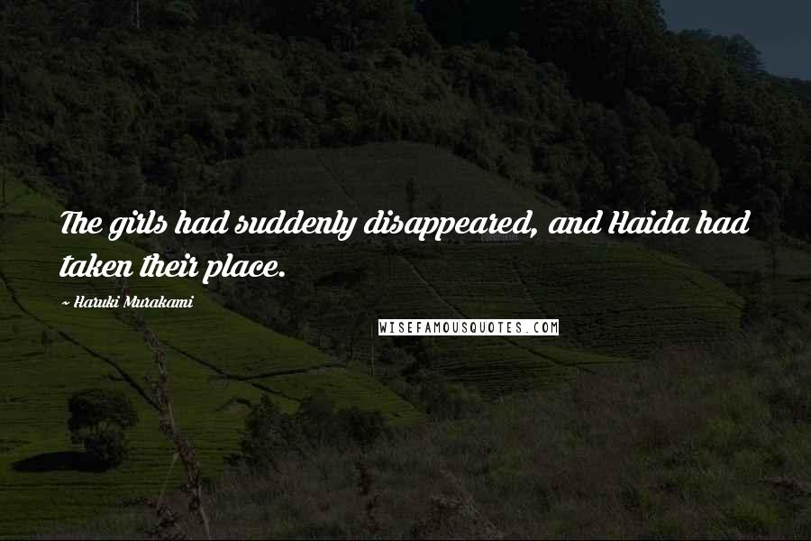 Haruki Murakami Quotes: The girls had suddenly disappeared, and Haida had taken their place.