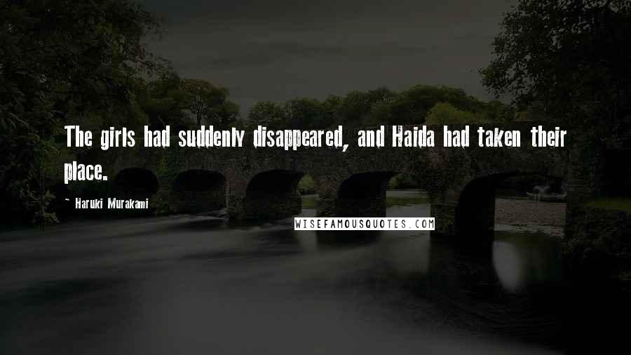 Haruki Murakami Quotes: The girls had suddenly disappeared, and Haida had taken their place.