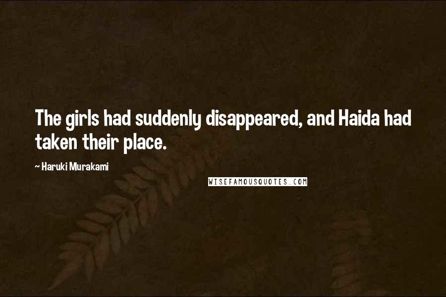 Haruki Murakami Quotes: The girls had suddenly disappeared, and Haida had taken their place.