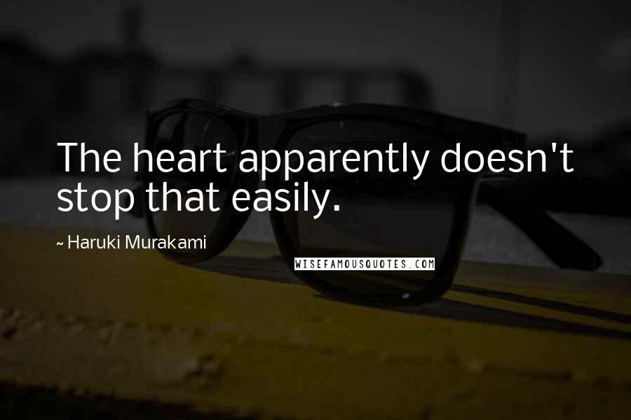 Haruki Murakami Quotes: The heart apparently doesn't stop that easily.