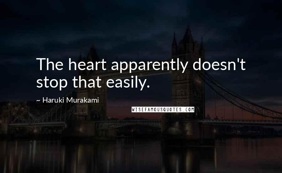 Haruki Murakami Quotes: The heart apparently doesn't stop that easily.