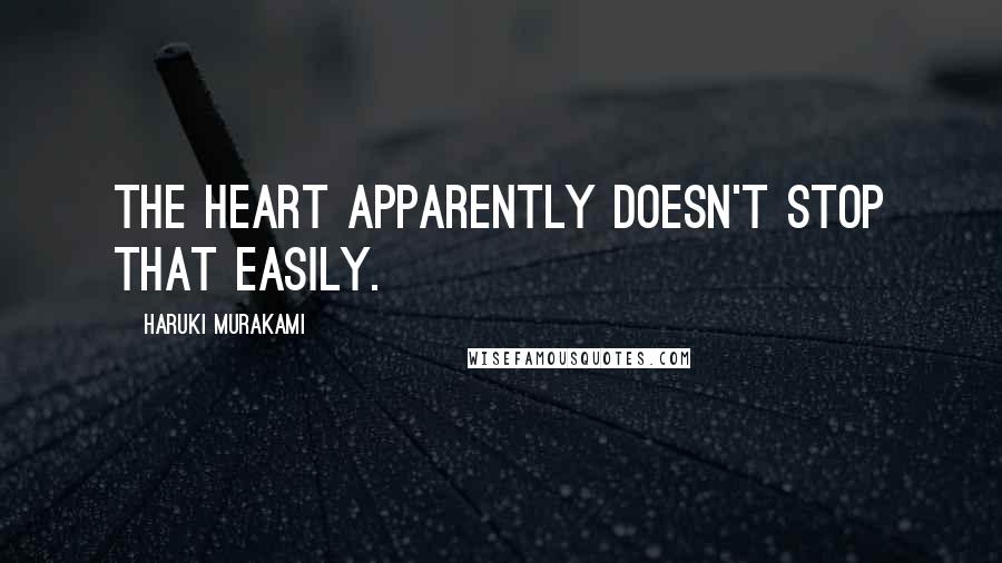 Haruki Murakami Quotes: The heart apparently doesn't stop that easily.