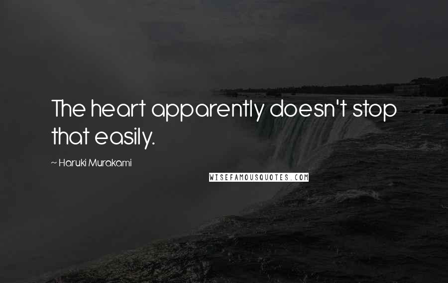 Haruki Murakami Quotes: The heart apparently doesn't stop that easily.