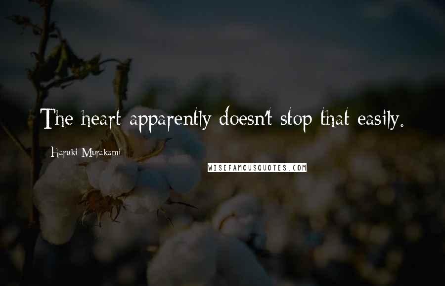 Haruki Murakami Quotes: The heart apparently doesn't stop that easily.