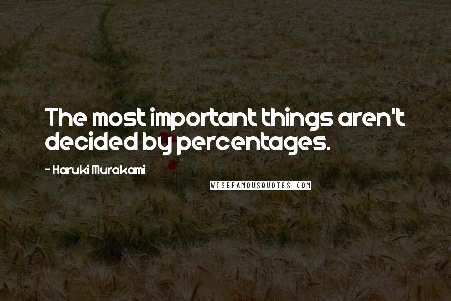 Haruki Murakami Quotes: The most important things aren't decided by percentages.