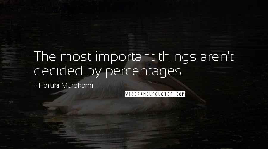 Haruki Murakami Quotes: The most important things aren't decided by percentages.