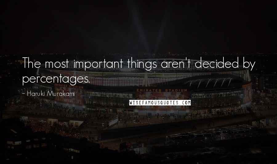 Haruki Murakami Quotes: The most important things aren't decided by percentages.