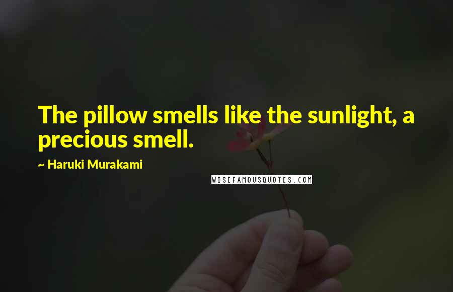 Haruki Murakami Quotes: The pillow smells like the sunlight, a precious smell.