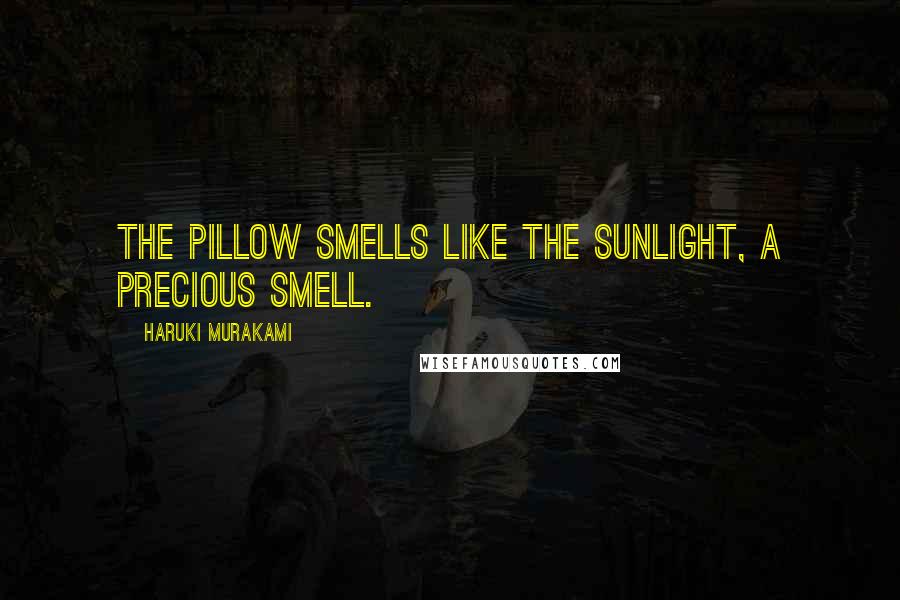 Haruki Murakami Quotes: The pillow smells like the sunlight, a precious smell.