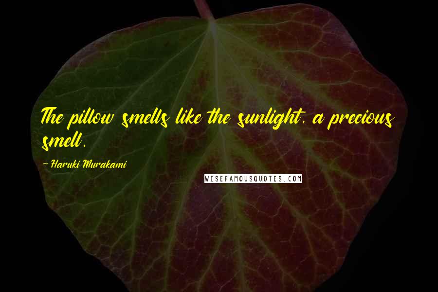 Haruki Murakami Quotes: The pillow smells like the sunlight, a precious smell.