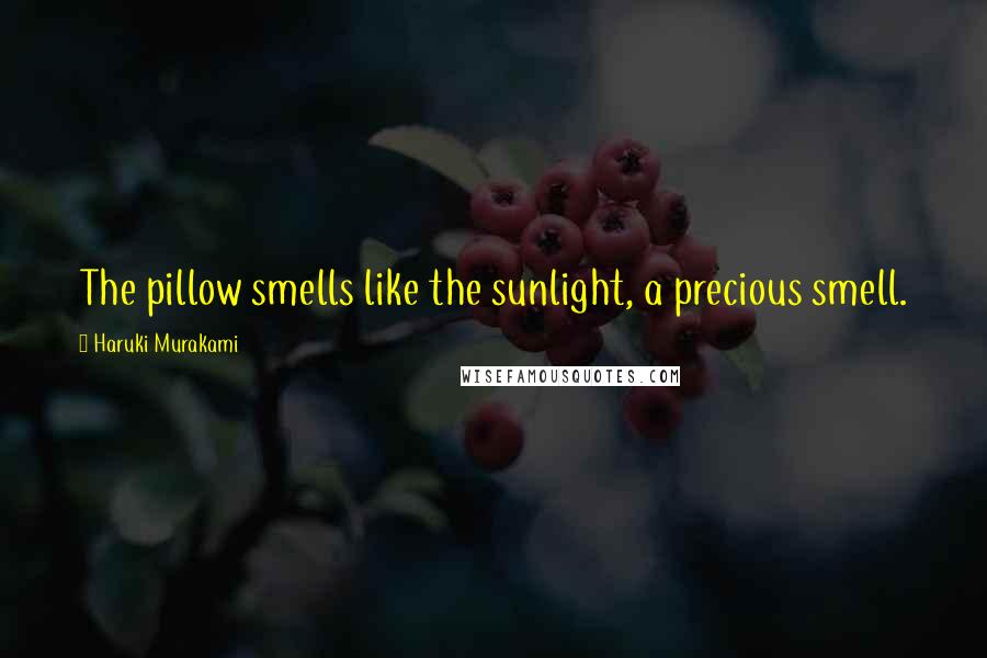 Haruki Murakami Quotes: The pillow smells like the sunlight, a precious smell.