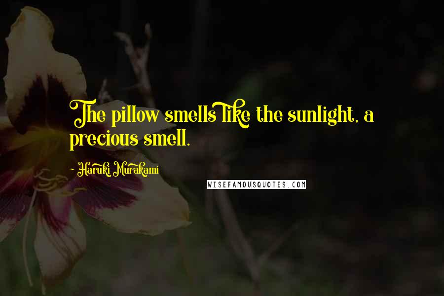 Haruki Murakami Quotes: The pillow smells like the sunlight, a precious smell.
