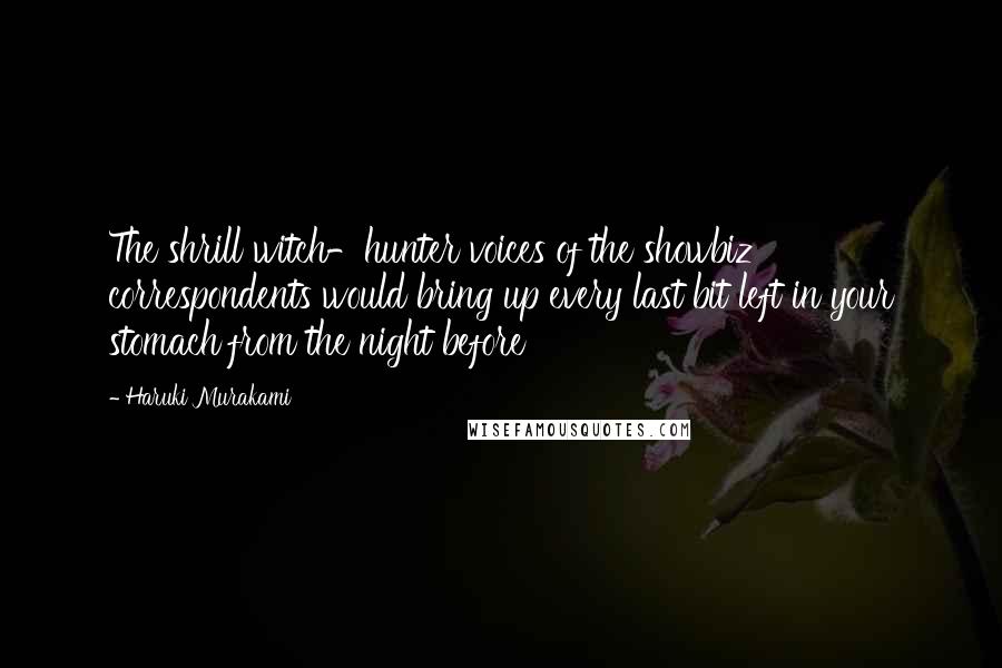 Haruki Murakami Quotes: The shrill witch-hunter voices of the showbiz correspondents would bring up every last bit left in your stomach from the night before