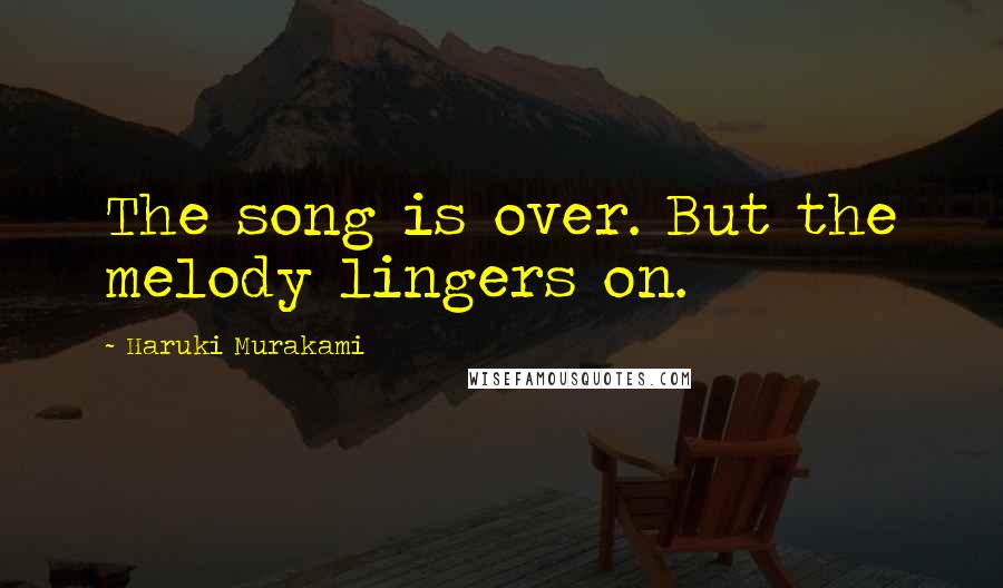 Haruki Murakami Quotes: The song is over. But the melody lingers on.