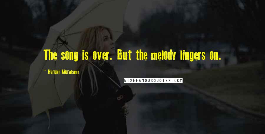 Haruki Murakami Quotes: The song is over. But the melody lingers on.