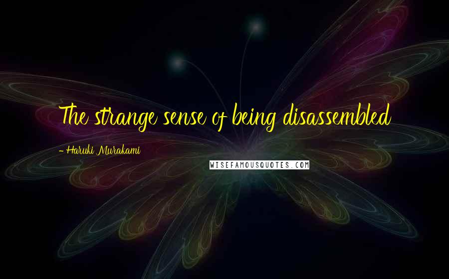 Haruki Murakami Quotes: The strange sense of being disassembled