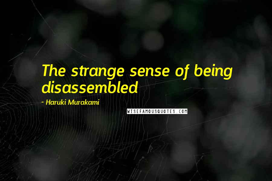 Haruki Murakami Quotes: The strange sense of being disassembled