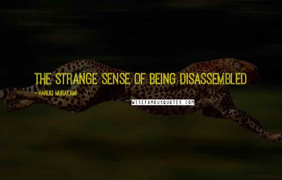 Haruki Murakami Quotes: The strange sense of being disassembled