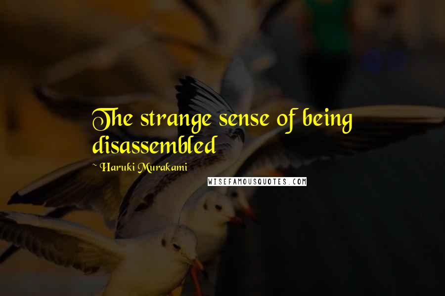 Haruki Murakami Quotes: The strange sense of being disassembled