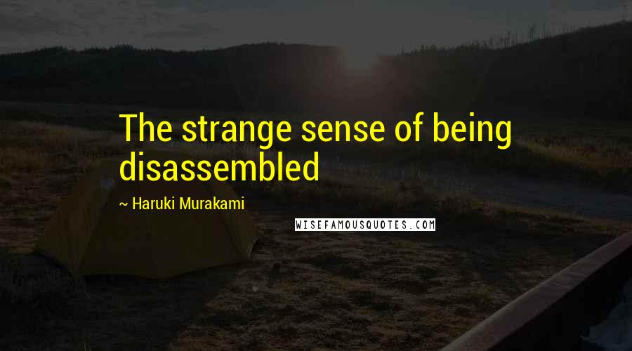 Haruki Murakami Quotes: The strange sense of being disassembled