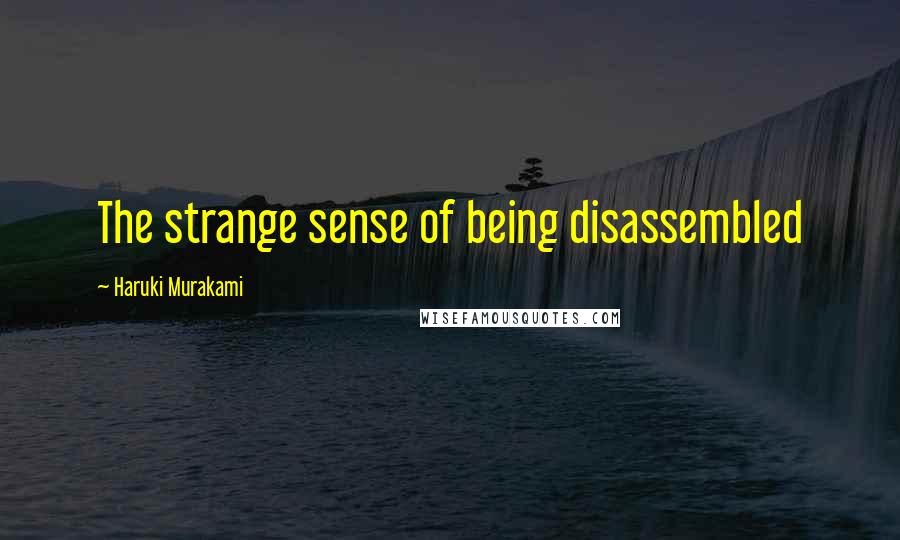Haruki Murakami Quotes: The strange sense of being disassembled