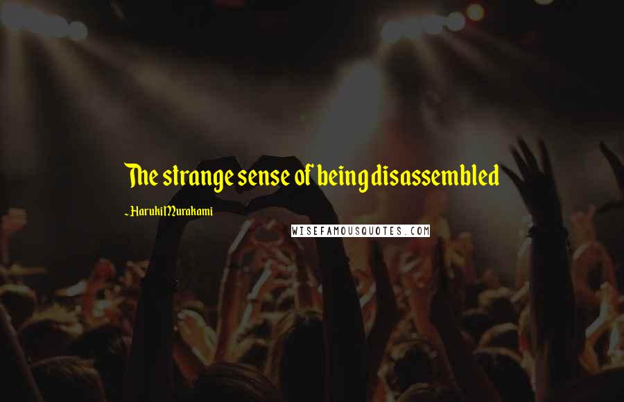 Haruki Murakami Quotes: The strange sense of being disassembled