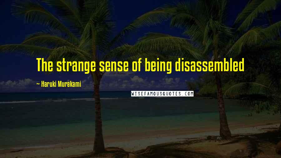 Haruki Murakami Quotes: The strange sense of being disassembled