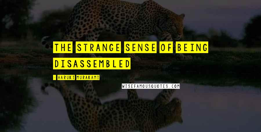 Haruki Murakami Quotes: The strange sense of being disassembled