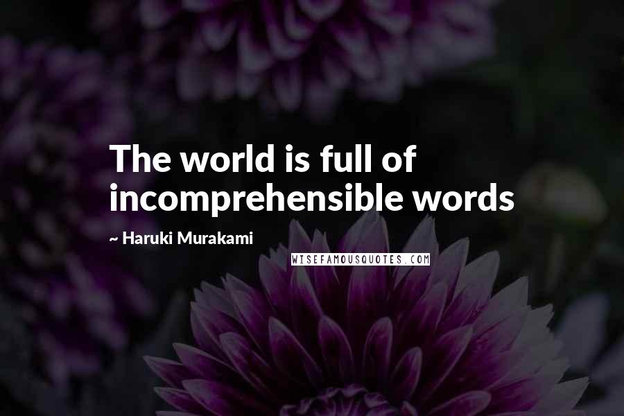 Haruki Murakami Quotes: The world is full of incomprehensible words