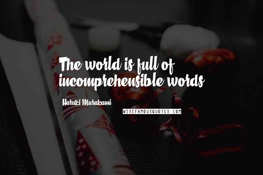 Haruki Murakami Quotes: The world is full of incomprehensible words