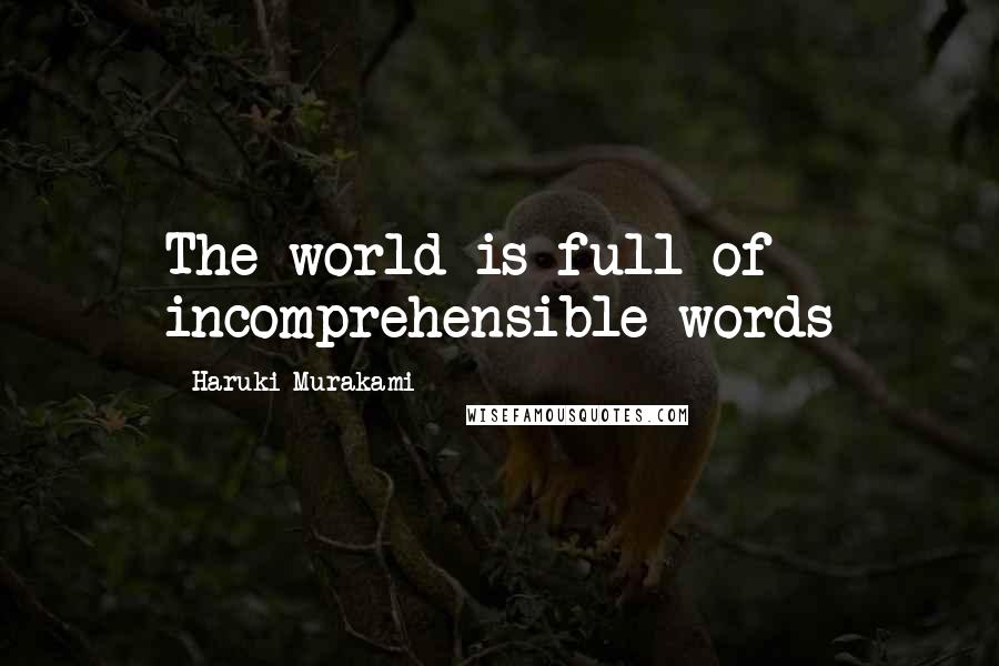 Haruki Murakami Quotes: The world is full of incomprehensible words