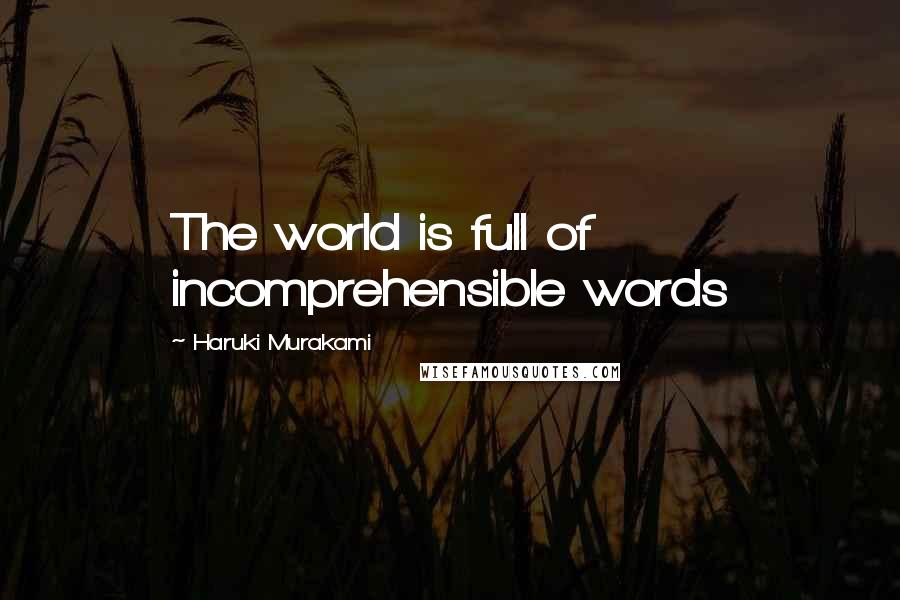 Haruki Murakami Quotes: The world is full of incomprehensible words