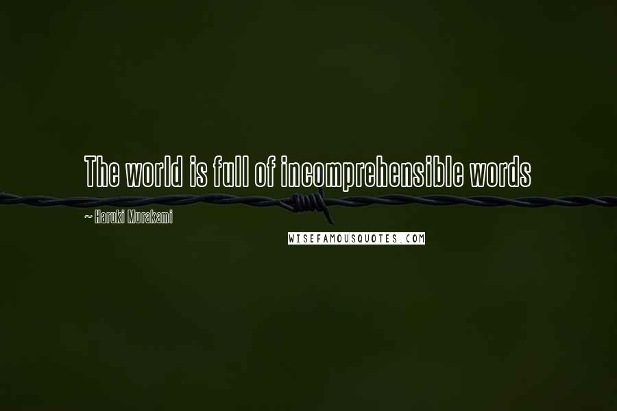 Haruki Murakami Quotes: The world is full of incomprehensible words
