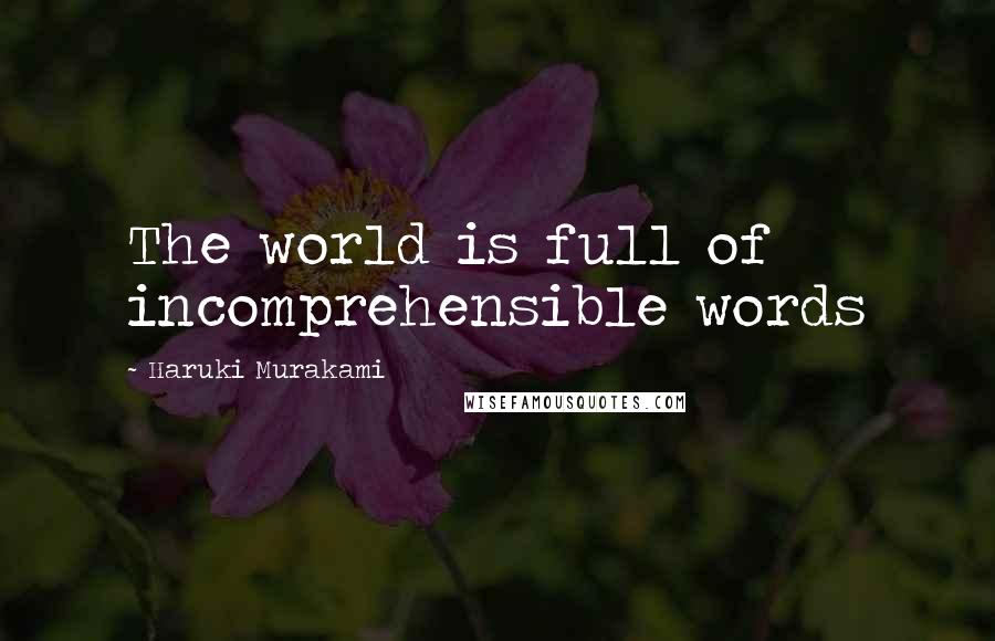 Haruki Murakami Quotes: The world is full of incomprehensible words