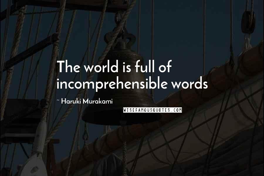 Haruki Murakami Quotes: The world is full of incomprehensible words