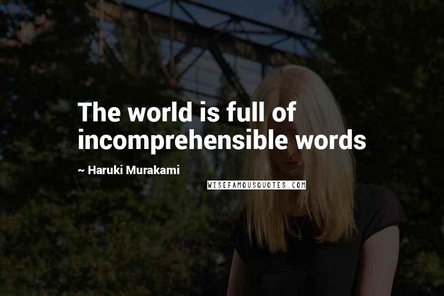 Haruki Murakami Quotes: The world is full of incomprehensible words