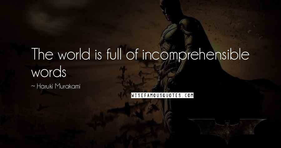 Haruki Murakami Quotes: The world is full of incomprehensible words