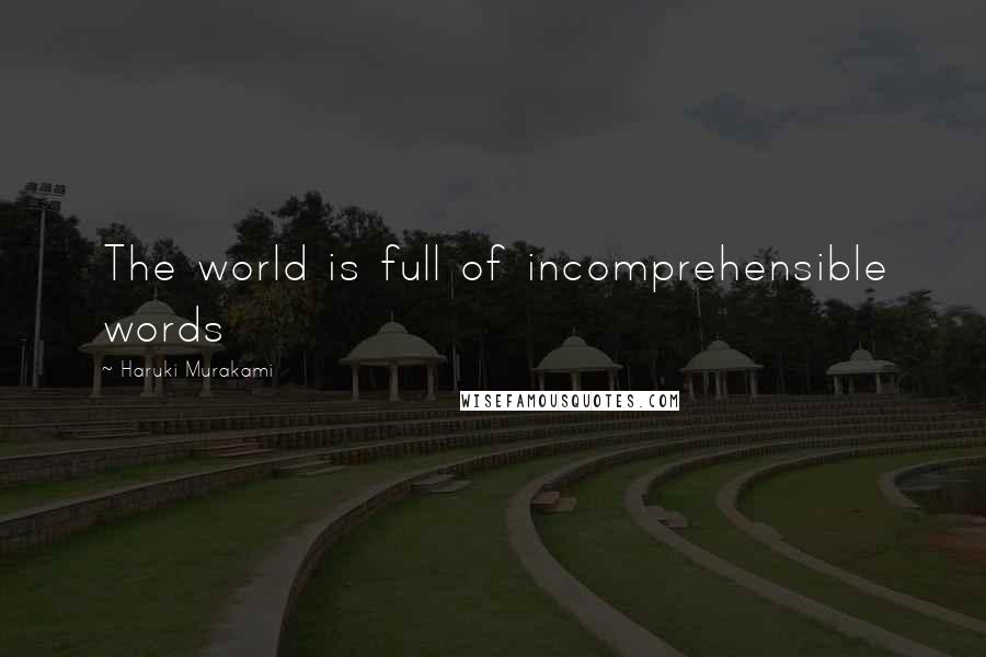 Haruki Murakami Quotes: The world is full of incomprehensible words