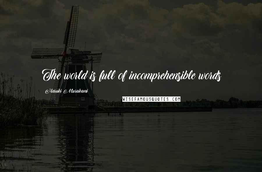 Haruki Murakami Quotes: The world is full of incomprehensible words