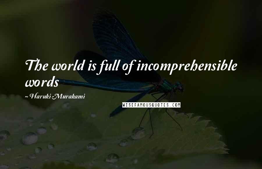 Haruki Murakami Quotes: The world is full of incomprehensible words