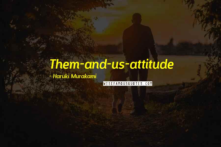 Haruki Murakami Quotes: Them-and-us-attitude