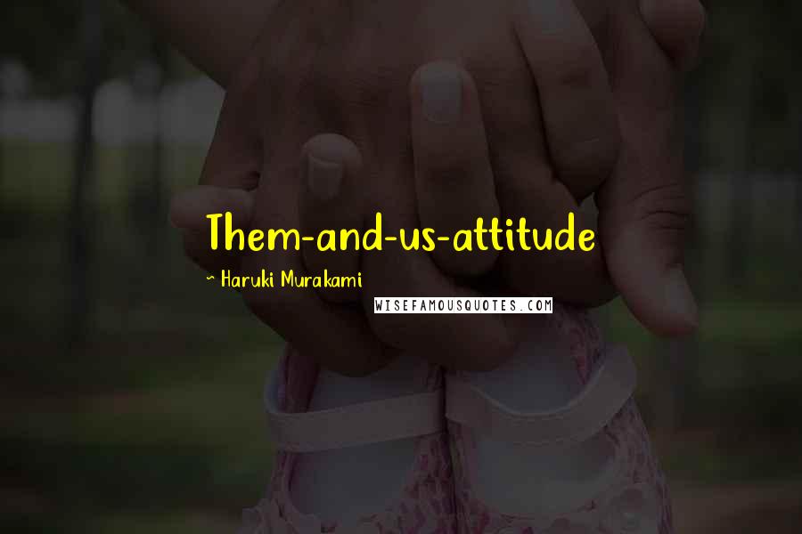 Haruki Murakami Quotes: Them-and-us-attitude