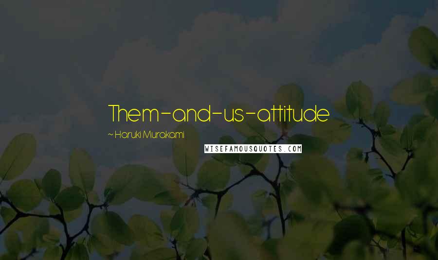 Haruki Murakami Quotes: Them-and-us-attitude