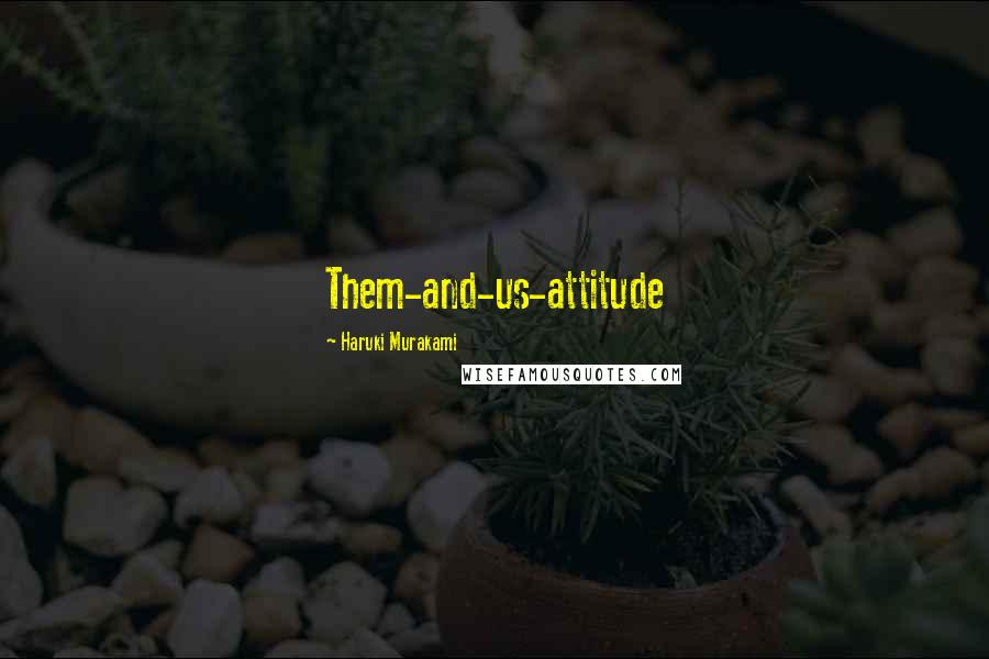 Haruki Murakami Quotes: Them-and-us-attitude