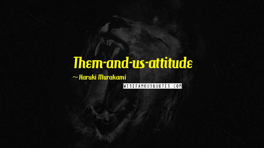 Haruki Murakami Quotes: Them-and-us-attitude