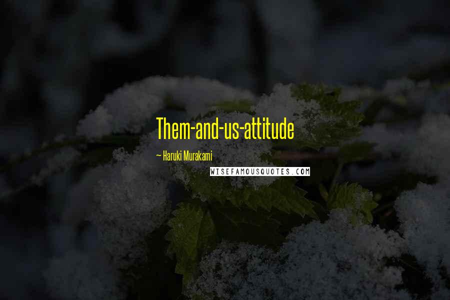 Haruki Murakami Quotes: Them-and-us-attitude