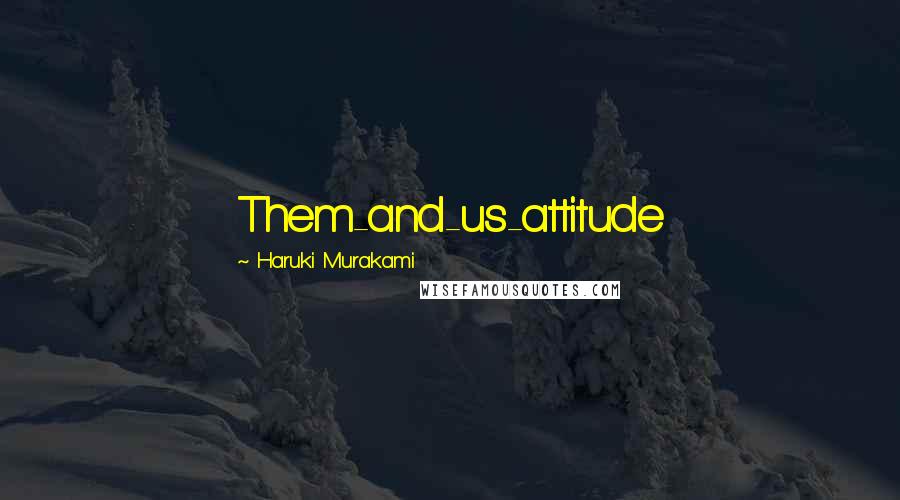 Haruki Murakami Quotes: Them-and-us-attitude