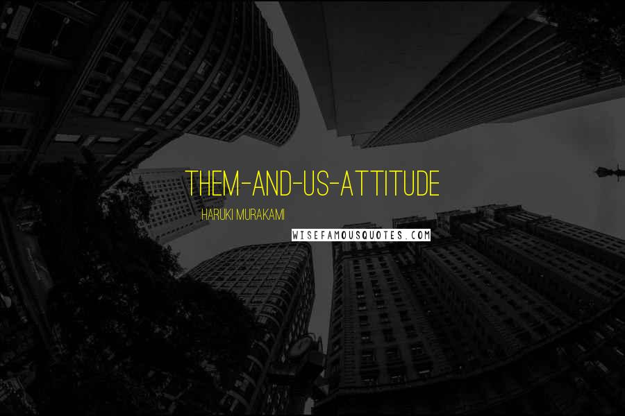 Haruki Murakami Quotes: Them-and-us-attitude