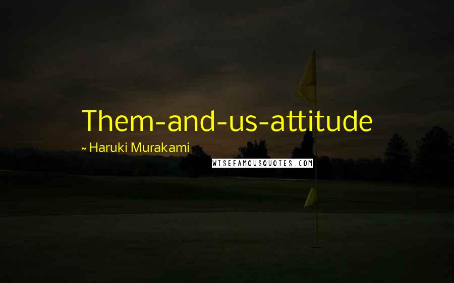 Haruki Murakami Quotes: Them-and-us-attitude