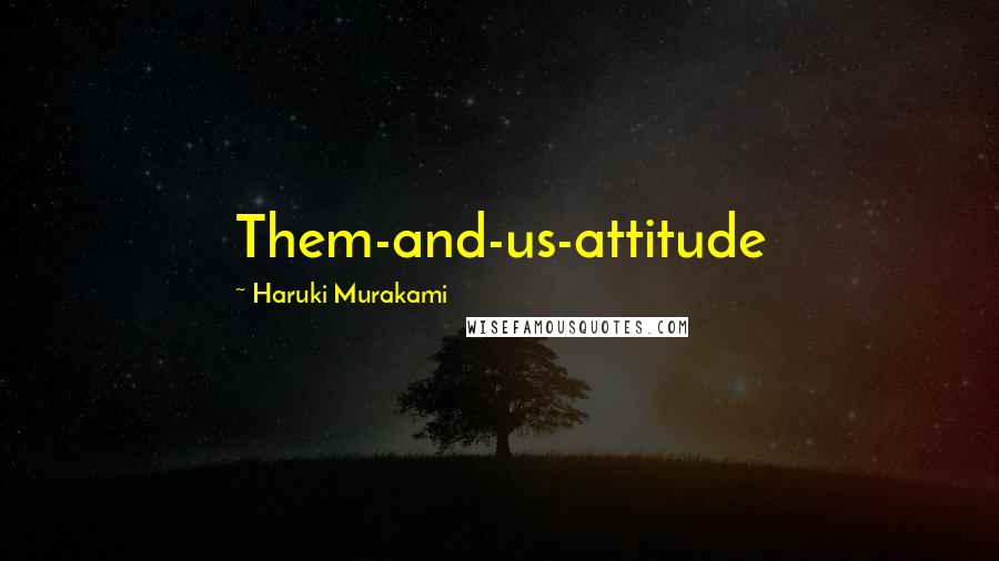 Haruki Murakami Quotes: Them-and-us-attitude